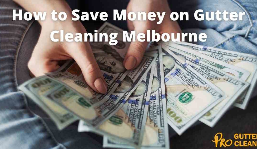 How to Save Money on Gutter Cleaning Melbourne
