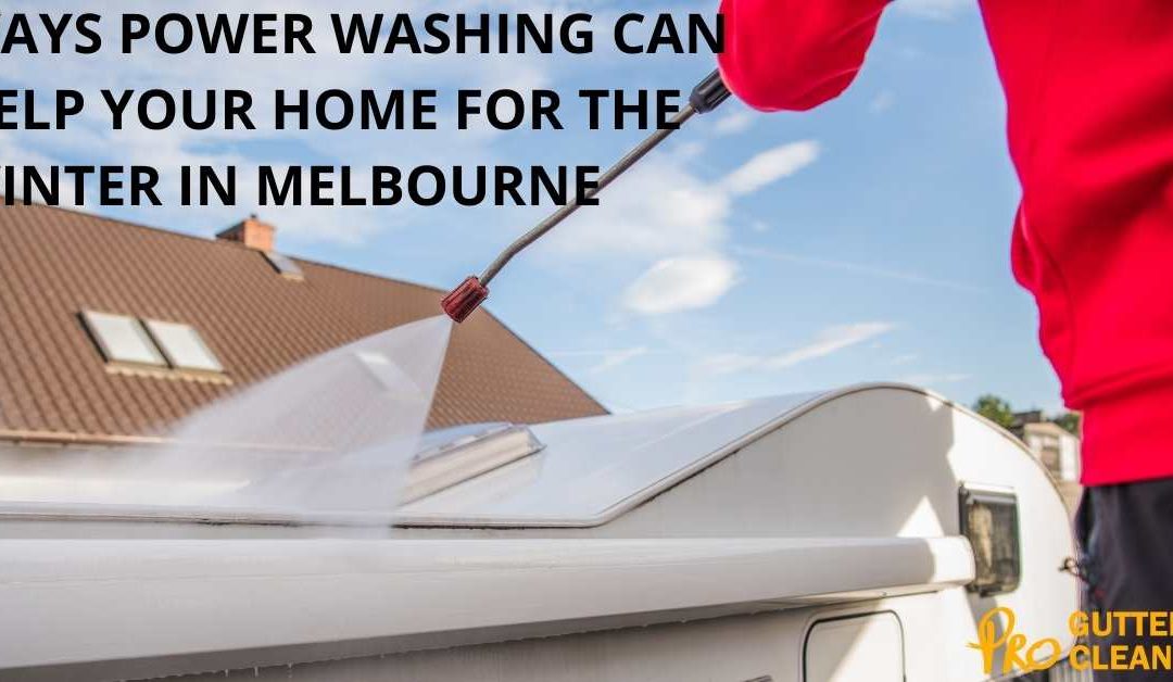 WAYS POWER WASHING CAN HELP YOUR HOME FOR THE WINTER IN MELBOURNE