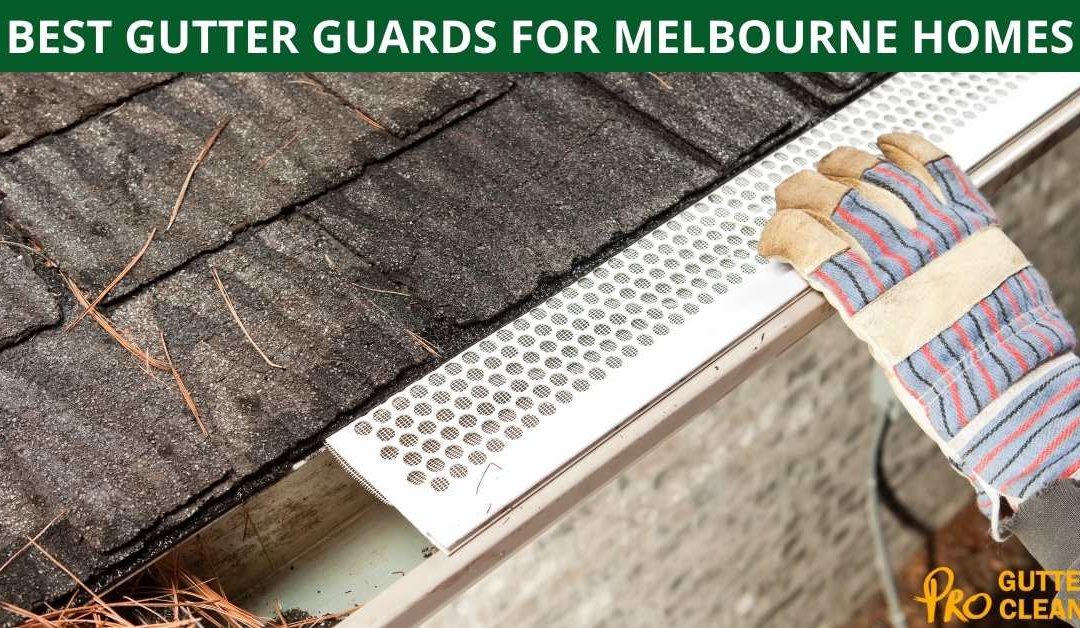 BEST GUTTER GUARDS FOR MELBOURNE HOMES